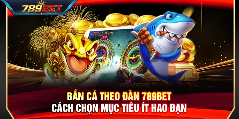 Bắn Cá Theo Đàn 789BET – Cách Chọn Mục Tiêu Ít Hao Đạn 1 Bắn Cá Theo Đàn 789BET – Cách Chọn Mục Tiêu Ít Hao Đạn
